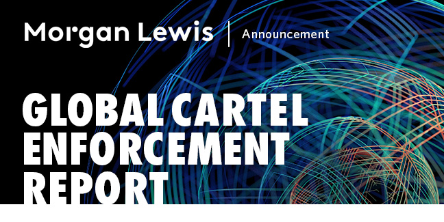 Morgan Lewis | Announcement - Global Cartel Enforcement Report