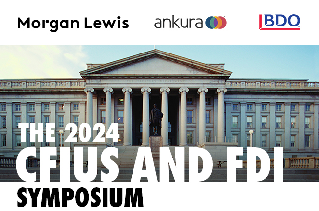 Morgan Lewis - ankura - BDO - The 2024 CFIUS and FDI Symposium